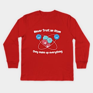 Never Trust An Atom  Geek Chemistry, Mens Ladies Womens. Science Gifts Science Teacher  Ugly Christmas graphic. Kids Long Sleeve T-Shirt